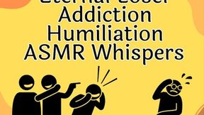 Eternal Loser Humiliation Addiction ASMR Whispers