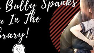 The Bully Spanks You Inside The Library Bf Roleplay ASMR. Male voice M4F Audio Only