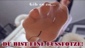 Gib es zu! Du bist eine Fußfotze!