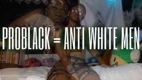 Problack = Anti White Men