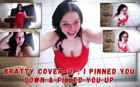 Bratty Cover-up: I Pinned You Down and Filled You up