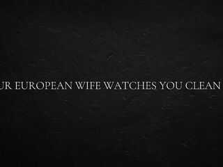 Your European Wife Watches U Clean Up