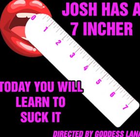 Josh Has a 7 Incher and Today You Will Learn to Suck It