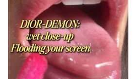 DIOR-DEMON: wet close-up flooding your screen