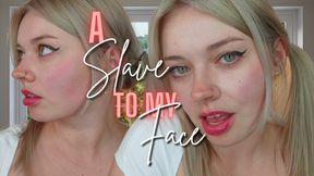 A Slave to My face