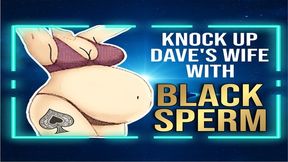 Knock Up Dave s Wife With Black Sperm