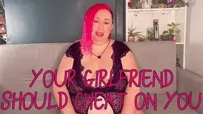 Your Girlfriend Should Cheat On You