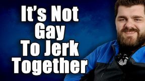 It's Not Gay If We Jerk Off Together