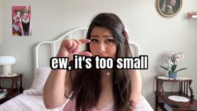 Ew, it's too small