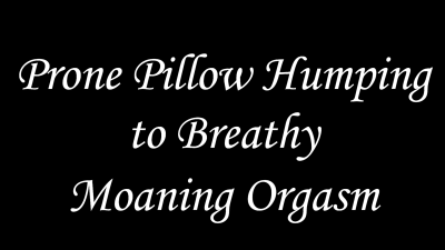 Prone Pillow Humping to Breathy Moaning Orgasm
