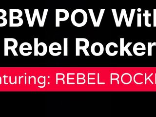 big beautiful woman POV With Rebel Rocker ABRIDGED