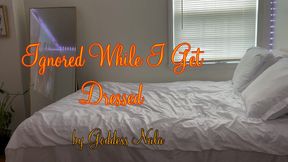 Ignored While I Get Dressed