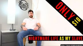 NIGHTMARE LIFE AS MY SLAVE $10