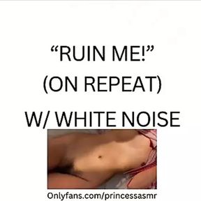 RUIN ME! (white noise ASMR)