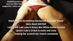 Moist Snatch Scratching Giantesses Dirty Wet Pussy Hairy Bush Milf Gilf Latina Milf Lola Love in Dress Wet White Cotton Panties Upskirt Lola's Crotch is moist and Itchy making her scratch her snatch constantly mov