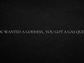 You wanted a goddess_ You got a gas queen