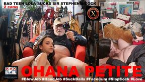 BAD TEEN LOLA SUCKS SIR STEPHENS DICK - OHANA PETITE SEX EXPERIENCE - 2 SIMULTANEOUS CAMERAS