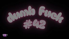 DUMB FUCK #42