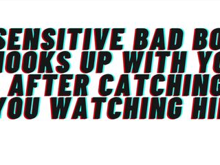 AUDIO: Sensitive bad male catches u watching him. Hookup ensues. This guy catches feelings for u [M4F]