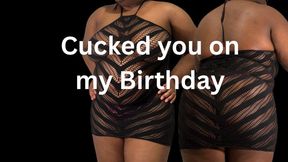 Cucked you on My Birthday