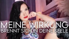 Meine Wirkung brennt sich in deine Seele