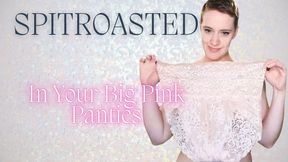 Spitroasted In Your Big Pink Panties - Wear Panties & Become a Feminized Sissy Slut