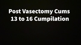 Post V ctomy Cums 13 To 16 Cumpilation