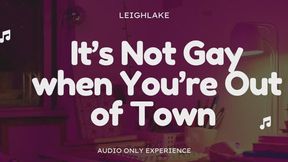 Its Not Gay When You're Out Of Town - Audio Only Gay Encouragement with LeighLake
