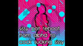 Sissy Bot Reboot From Alpha to Cock Sucking Sissy