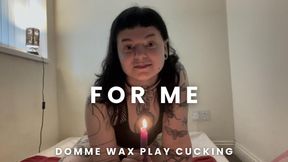 For Me - Domme Wax Play Cucking