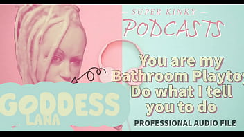 Kinky Podcast 18 You are my Bathroom Playtoy Do what I tell you to do