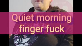 Quiet morning finger fuck