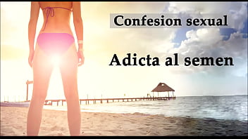 Confesi&oacute_n sexual: Adicta al semen. Audio en espa&ntilde_ol.