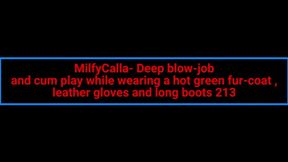 MilfyCalla- Deep blow-job and cum play while wearing a hot green fur-coat , leather gloves and long boots 213