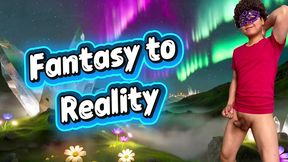 taking actions to make his fantasies come true