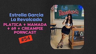#54 Porncast - Estrella García de La Revolcada: plática caliente + mamada en el sillón hasta los huevos, 69 y creampie en perrito
