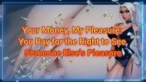 MISTRESS SHE : Your Money, My Pleasure: You Pay for the Right to See Someone Else's Pleasure