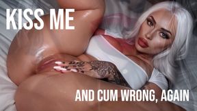 Kiss Me and Cum Wrong, Again