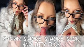 240mm Smoke, Stroke, Suck, and Titty Fuck