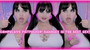 COMPULSIVE FISTFUCKER! HAND SEX is the BEST SEX! (MP4)