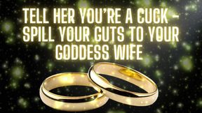 Tell Her You&#039;re a Cuck - Spill Your Guts to Your Goddess Wife