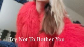 Try Not To Bother You