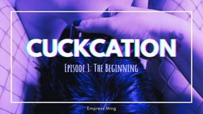 Cuckcation. Episode 1: The Beginning.