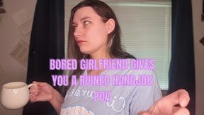 Bored Girlfriend Gives You A Ruined Handjob POV