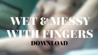 WET AND MESSY WITH FINGERS