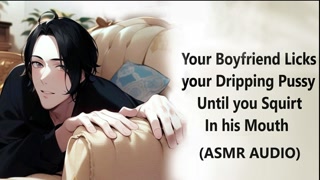Your Boyfriend Licks your Dripping Pussy Until you Squirt in his Mouth / Dirty Talking