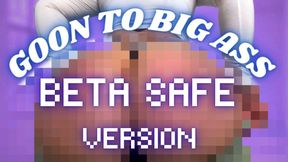 Goon to Big Ass BETA SAFE VERSION