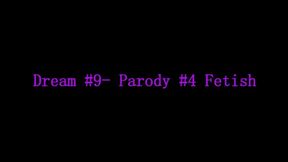 Dream #9- Parody #4- Fetish