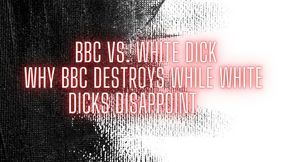 The NLP toolbox: BBC and White Dick - Why BBC Destroys While White Dicks Disappoint