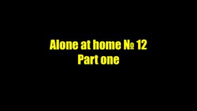 Alone at home 12. Part one - Teasing